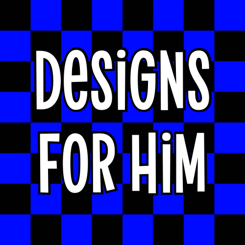 DESIGNS FOR HIM