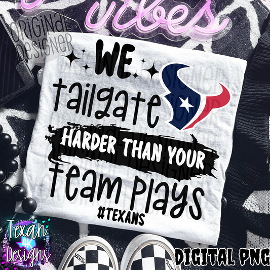 we tailgate harder than your team plays texans - DIGITAL PNG