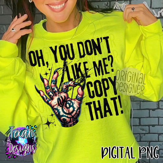 oh you dont like me copy that - DIGITAL PNG