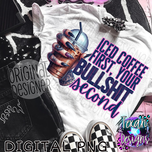 iced coffee first, your bullshit second - DIGITAL PNG