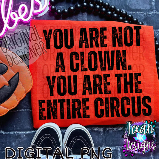 You are not a clown you are the entire circus EXCLUSIVE - DIGITAL PNG