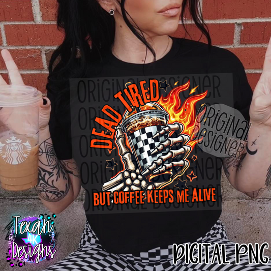 dead tired but coffee keeps me alive - DIGITAL PNG