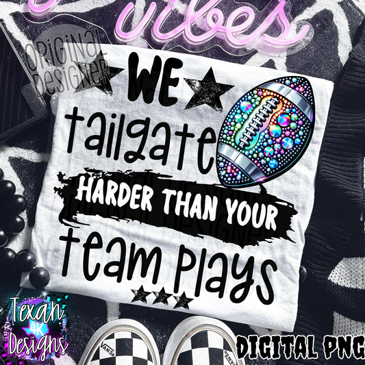 we tailgate harder than your team plays - DIGITAL PNG