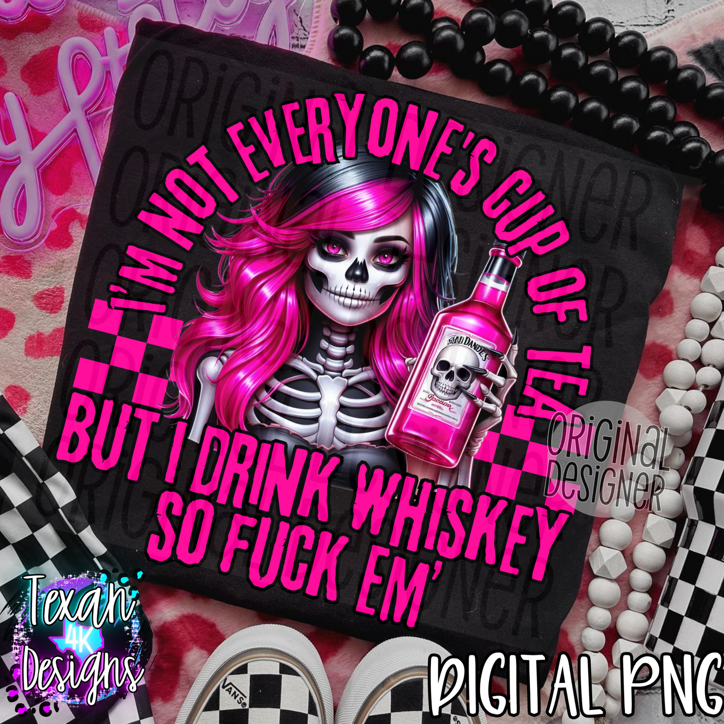 i'm not everyones cup of tea but i drink whiskey so F em' - DIGITAL PNG