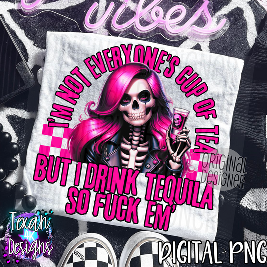 i'm not everyones cup of tea but i drink tequila so F em' - DIGITAL PNG